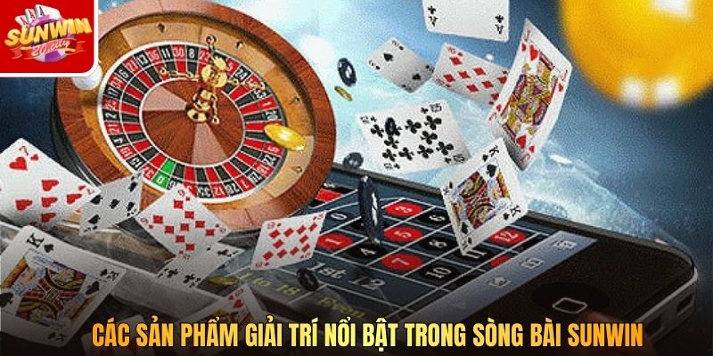 Các sản phẩm giải trí nổi bật trong sòng bài SUNWIN