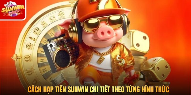 Cách nạp tiền Sunwin chi tiết theo từng hình thức