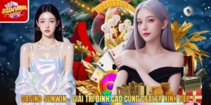 Casino Sunwin – Giải Trí Đỉnh Cao Cùng Dealer Xinh Đẹp