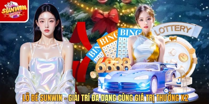 Lô Đề SUNWIN – Giải Trí Đa Dạng Cùng Giá Trị Thưởng X2