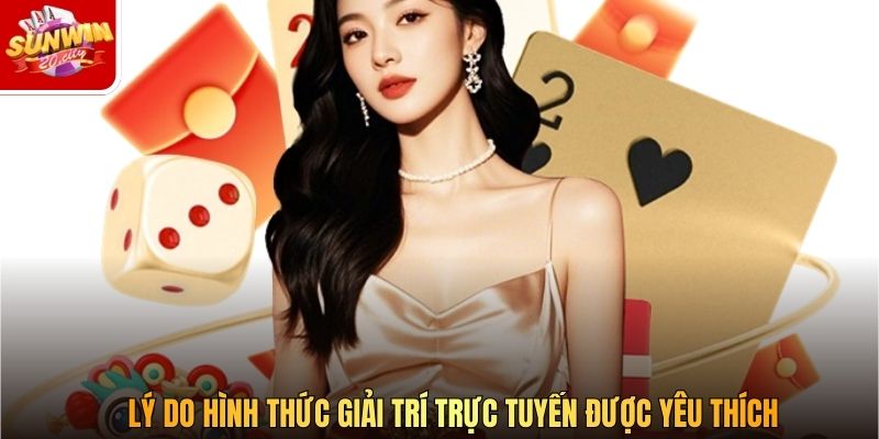 Lý do hình thức giải trí trực tuyến được yêu thích