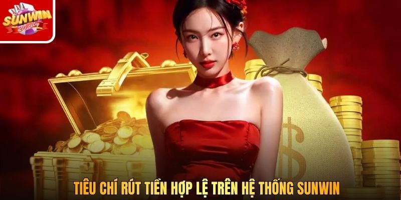 Tiêu chí rút tiền hợp lệ trên hệ thống Sunwin