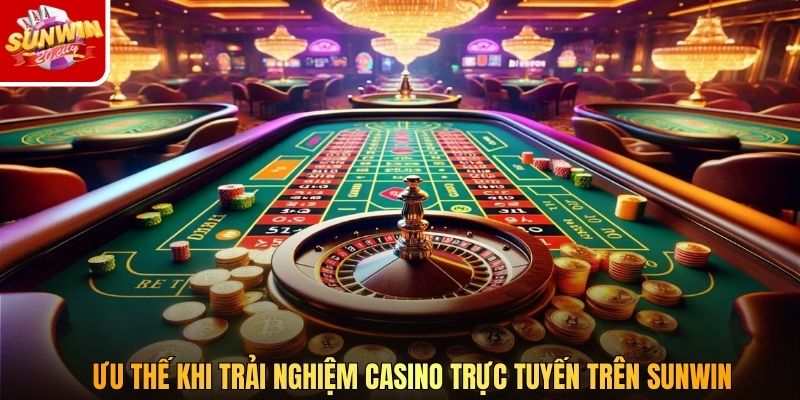 Ưu thế khi trải nghiệm casino trực tuyến trên Sunwin